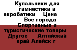 Купальники для гимнастики и акробатики  › Цена ­ 1 500 - Все города Спортивные и туристические товары » Другое   . Алтайский край,Алейск г.